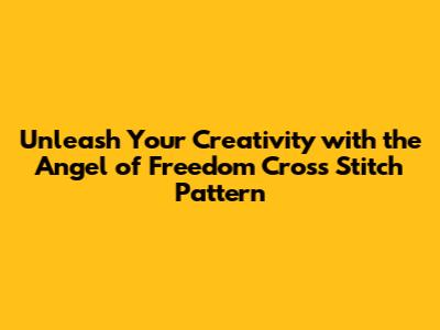 **Unleash Your Creativity with the Angel of Freedom Cross Stitch Pattern**