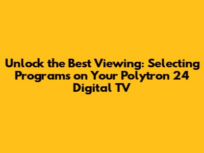 **Unlock the Best Viewing: Selecting Programs on Your Polytron 24" Digital TV**