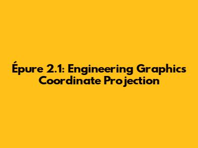 Épure 2.1: Engineering Graphics Coordinate Projection