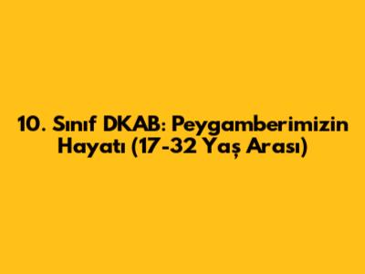 10. Sınıf DKAB: Peygamberimizin Hayatı (17-32 Yaş Arası)