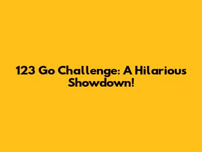 123 Go Challenge: A Hilarious Showdown!