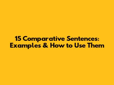 15 Comparative Sentences: Examples & How to Use Them