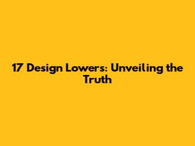 17 Design Lowers: Unveiling the Truth