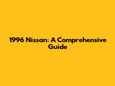 1996 Nissan: A Comprehensive Guide