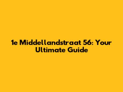 1e Middellandstraat 56: Your Ultimate Guide