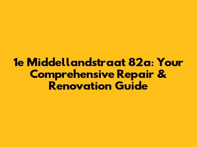 1e Middellandstraat 82a: Your Comprehensive Repair & Renovation Guide