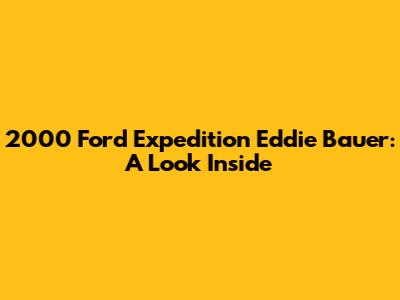 2000 Ford Expedition Eddie Bauer: A Look Inside