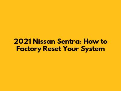 2021 Nissan Sentra: How to Factory Reset Your System