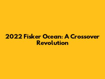 2022 Fisker Ocean: A Crossover Revolution