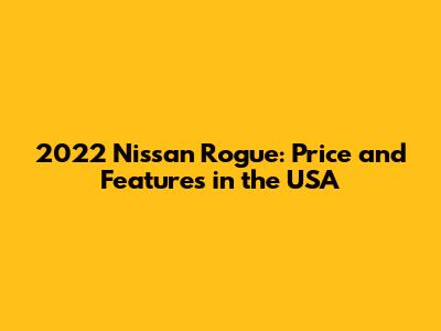 2022 Nissan Rogue: Price and Features in the USA