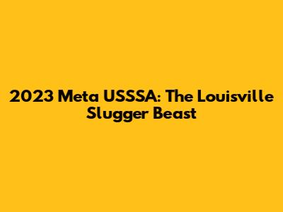 2023 Meta USSSA: The Louisville Slugger Beast