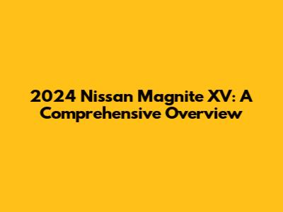 2024 Nissan Magnite XV: A Comprehensive Overview