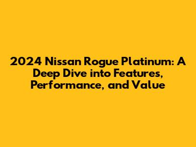 2024 Nissan Rogue Platinum: A Deep Dive into Features, Performance, and Value