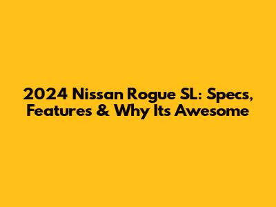 2024 Nissan Rogue SL: Specs, Features & Why It's Awesome