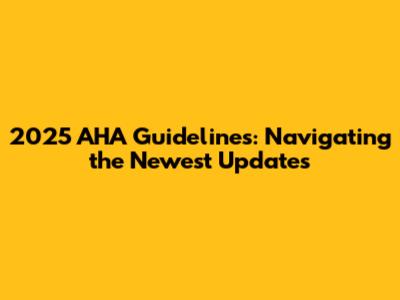 2025 AHA Guidelines: Navigating the Newest Updates