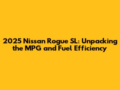 2025 Nissan Rogue SL: Unpacking the MPG and Fuel Efficiency