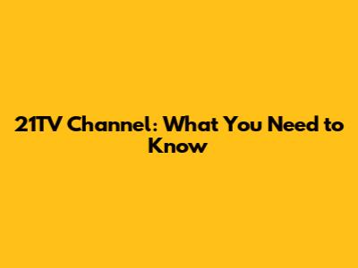 21TV Channel: What You Need to Know