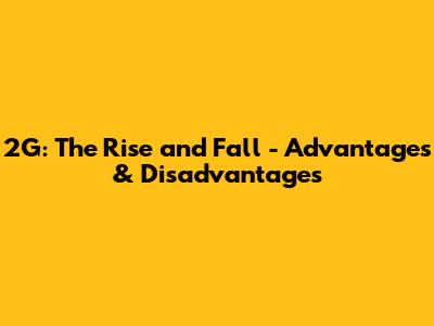 2G: The Rise and Fall - Advantages & Disadvantages