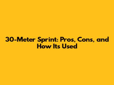 30-Meter Sprint: Pros, Cons, and How It's Used