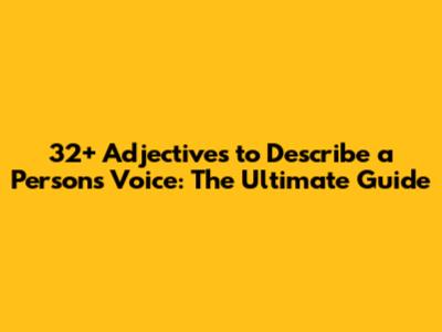 32+ Adjectives to Describe a Person's Voice: The Ultimate Guide
