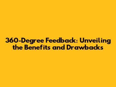 360-Degree Feedback: Unveiling the Benefits and Drawbacks