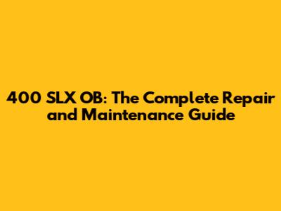 400 SLX OB: The Complete Repair and Maintenance Guide
