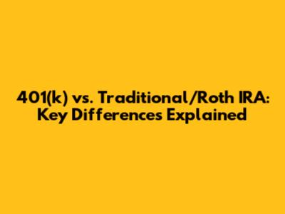 401(k) vs. Traditional/Roth IRA: Key Differences Explained