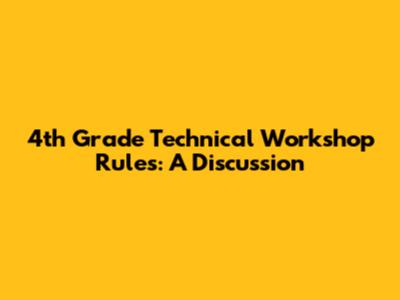 4th Grade Technical Workshop Rules: A Discussion