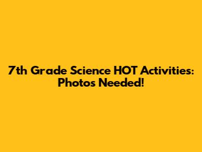 7th Grade Science HOT Activities: Photos Needed!