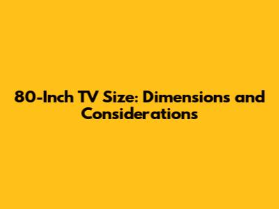 80-Inch TV Size: Dimensions and Considerations