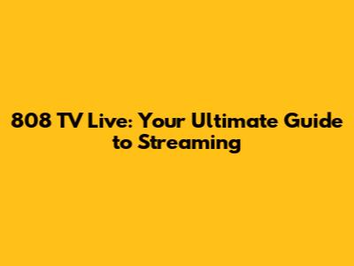 808 TV Live: Your Ultimate Guide to Streaming