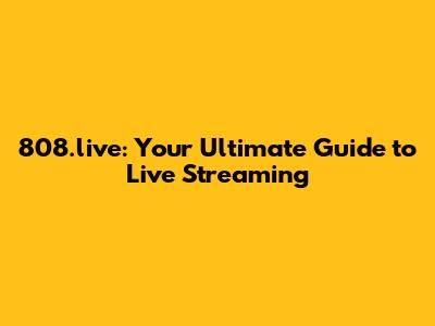 808.live: Your Ultimate Guide to Live Streaming