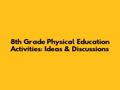 8th Grade Physical Education Activities: Ideas & Discussions