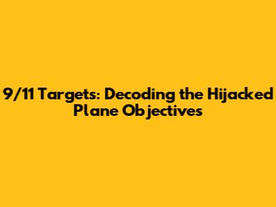9/11 Targets: Decoding the Hijacked Plane Objectives