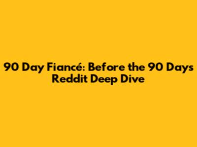 90 Day Fiancé: Before the 90 Days Reddit Deep Dive