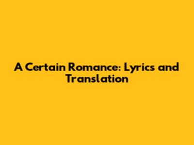 A Certain Romance: Lyrics and Translation