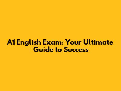A1 English Exam: Your Ultimate Guide to Success