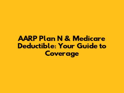 AARP Plan N & Medicare Deductible: Your Guide to Coverage
