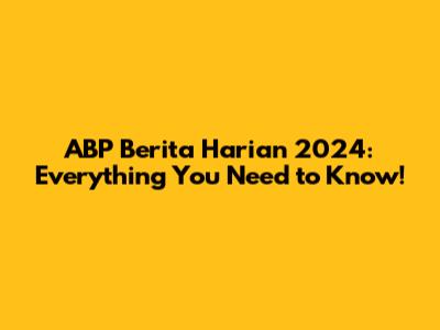 ABP Berita Harian 2024: Everything You Need to Know!