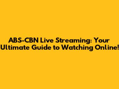 ABS-CBN Live Streaming: Your Ultimate Guide to Watching Online!