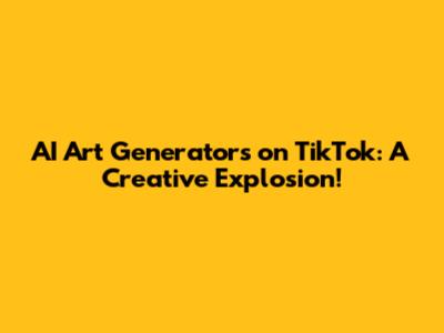 AI Art Generators on TikTok: A Creative Explosion!