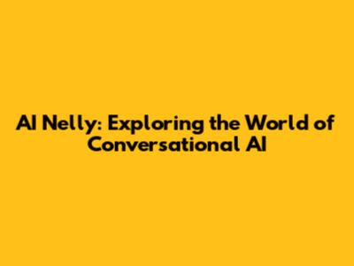 AI Nelly: Exploring the World of Conversational AI