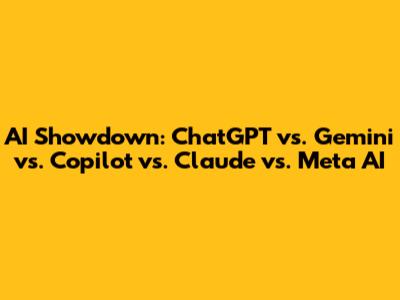 AI Showdown: ChatGPT vs. Gemini vs. Copilot vs. Claude vs. Meta AI
