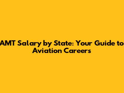 AMT Salary by State: Your Guide to Aviation Careers