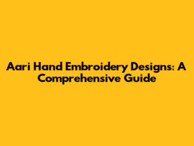 Aari Hand Embroidery Designs: A Comprehensive Guide