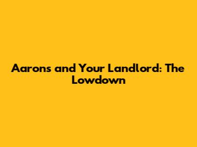 Aaron's and Your Landlord: The Lowdown