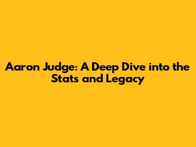 Aaron Judge: A Deep Dive into the Stats and Legacy