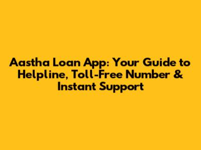 Aastha Loan App: Your Guide to Helpline, Toll-Free Number & Instant Support