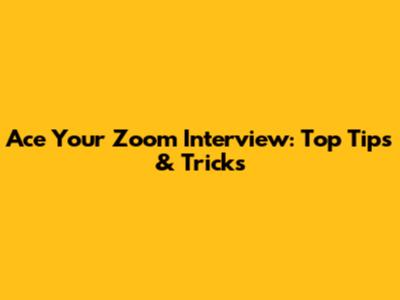Ace Your Zoom Interview: Top Tips & Tricks