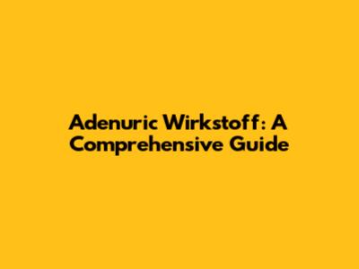Adenuric Wirkstoff: A Comprehensive Guide